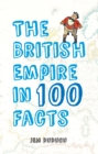 The British Empire in 100 Facts - Book