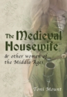 The Medieval Housewife : & Other Women of the Middle Ages - eBook
