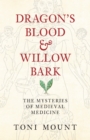 Dragon's Blood & Willow Bark : The Mysteries of Medieval Medicine - eBook