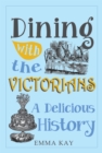 Dining with the Victorians : A Delicious History - eBook