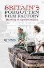 Britain's Forgotten Film Factory : The Story of Isleworth Studios - Book