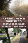 Abandoned & Vanished Canals of Ireland, Scotland and Wales - Book