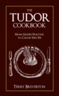 The Tudor Cookbook : From Gilded Peacock to Calves' Feet Pie - eBook