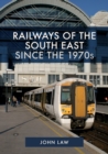 Railways of the South East Since the 1970s - Book