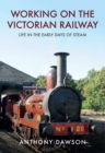 Working on the Victorian Railway : Life in the Early Days of Steam - eBook