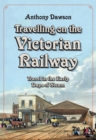 Travelling on the Victorian Railway : Travel in the Early Days of Steam - eBook