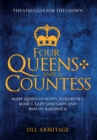 Four Queens and a Countess : Mary Queen of Scots, Elizabeth I, Mary I, Lady Jane Grey and Bess of Hardwick: The Struggle for the Crown - eBook