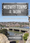 Medway Towns at Work : People and Industries Through the Years - eBook