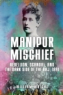 Manipur Mischief : Rebellion, Scandal, and the Dark Side of the Raj, 1891 - eBook