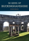 50 Gems of Buckinghamshire : The History & Heritage of the Most Iconic Places - eBook