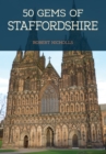 50 Gems of Staffordshire : The History & Heritage of the Most Iconic Places - eBook