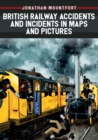 British Railway Accidents and Incidents in Maps and Pictures - Book