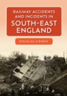 Railway Accidents and Incidents in South-East England - Book