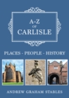 A-Z of Carlisle : Places-People-History - Book