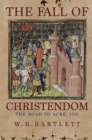 The Fall of Christendom : The Road to Acre 1291 - Book