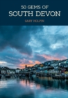 50 Gems of South Devon : The History & Heritage of the Most Iconic Places - Book