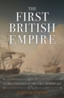 The First British Empire : Global Expansion in the Early Modern Age - Book