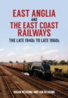 East Anglia and the East Coast Railways : The Late 1940s to Late 1960s - Book