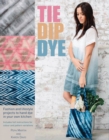 Tie Dip Dye : 25 Fashion and Lifestyle Projects to Hand Dye in Your Own Kitchen - Book