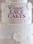 Elegant Lace Cakes : Over 25 Contemporary and Delicate Cake Decorating Designs - Book