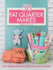 50 Fat Quarter Makes : Fifty Sewing Projects Made Using Fat Quarters - Book