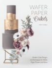 Wafer Paper Cakes : Modern Cake Designs and Techniques for Wafer Paper Flowers and More - Book