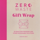 Zero Waste: Gift Wrap : 30 Ideas for Furoshiki and Other Sustainable Solutions - Book