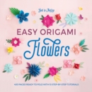 Easy Origami Flowers : 400 Pages Ready to Fold with 10 Step-by-Step Tutorials - Book