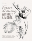 Figure Drawing without a Model : Anatomy, Movement and Character Expression from Memory and Imagination. - Book