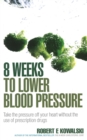 8 Weeks to Lower Blood Pressure : Take the pressure off your heart without the use of prescription drugs - eBook