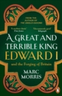 A Great and Terrible King : Edward I and the Forging of Britain - eBook