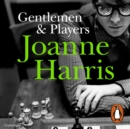 Gentlemen & Players : the first in a trilogy of gripping and twisted psychological thrillers from bestselling author Joanne Harris - eAudiobook