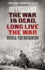 The War is Dead, Long Live the War : Bosnia: the Reckoning - eBook