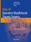 Atlas of Operative Maxillofacial Trauma Surgery : Post-Traumatic Deformity - Book