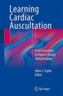 Learning Cardiac Auscultation : From Essentials to Expert Clinical Interpretation - Book