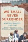 We Shall Never Surrender : British Diaries 1939-45 - eBook