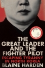 The Great Leader and the Fighter Pilot : Escaping Tyranny in North Korea - Book