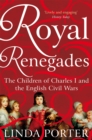 Royal Renegades : The Children of Charles I and the English Civil Wars - Book