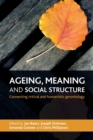 Ageing, Meaning and Social Structure : Connecting Critical and Humanistic Gerontology - Book