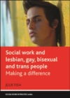 Social work and lesbian, gay, bisexual and trans people : Making a difference - eBook