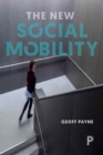 The New Social Mobility : How the Politicians Got It Wrong - Book
