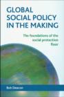Global Social Policy in the Making : The Foundations of the Social Protection Floor - Book