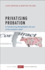 Privatising Probation : Is Transforming Rehabilitation the End of the Probation Ideal? - Book