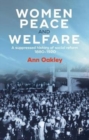 Women, Peace and Welfare : A Suppressed History of Social Reform, 1880-1920 - Book