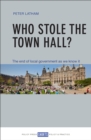 Who stole the town hall? : The end of local government as we know it - eBook