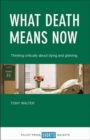 What death means now : Thinking critically about dying and grieving - Book