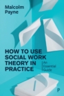 How to Use Social Work Theory in Practice : An Essential Guide - Book