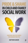 Pride and Shame in Child and Family Social Work : Emotions and the Search for Humane Practice - Book