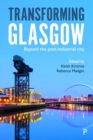 Transforming Glasgow : Beyond the Post-Industrial City - Book