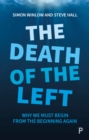 The Death of the Left : Why We Must Begin from the Beginning Again - Book